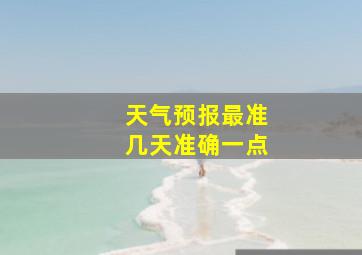 天气预报最准几天准确一点