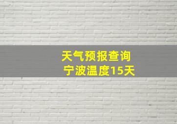 天气预报查询宁波温度15天