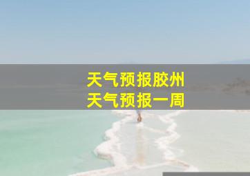 天气预报胶州天气预报一周