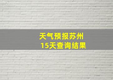 天气预报苏州15天查询结果