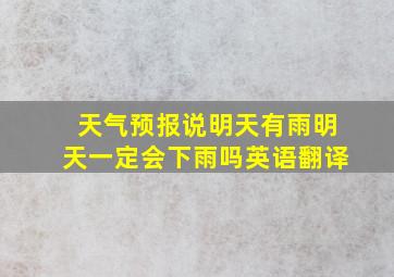 天气预报说明天有雨明天一定会下雨吗英语翻译