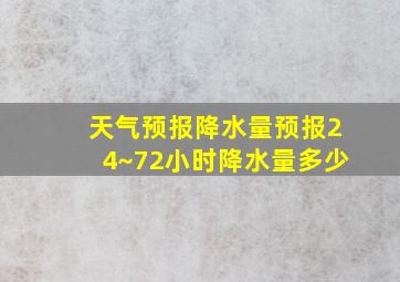 天气预报降水量预报24~72小时降水量多少