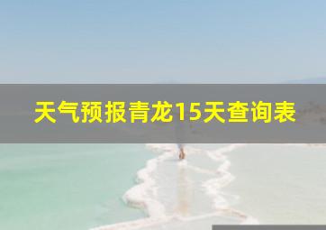 天气预报青龙15天查询表