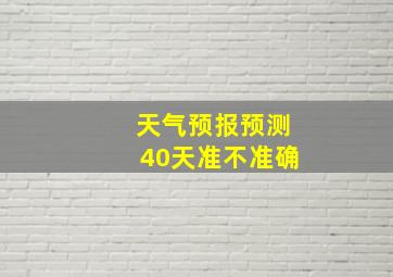 天气预报预测40天准不准确