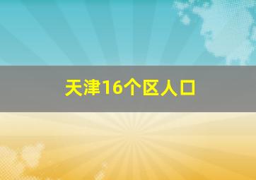 天津16个区人口