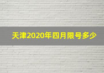 天津2020年四月限号多少