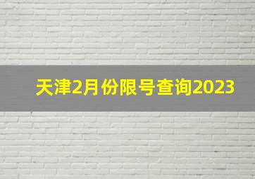 天津2月份限号查询2023