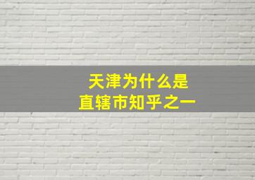 天津为什么是直辖市知乎之一