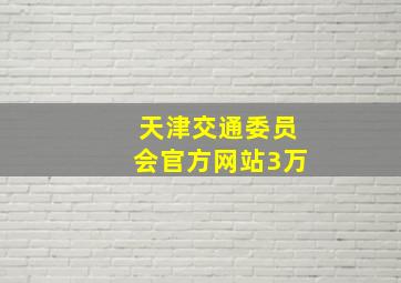 天津交通委员会官方网站3万