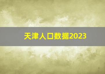 天津人口数据2023