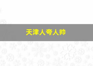 天津人夸人帅