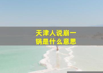 天津人说崩一锅是什么意思