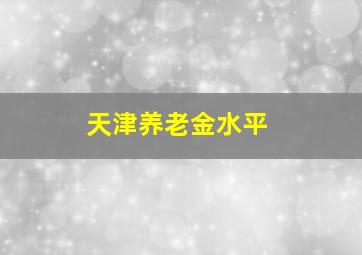 天津养老金水平