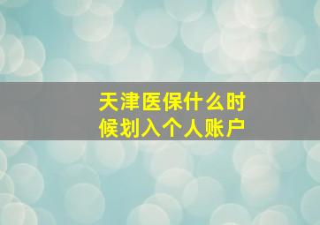 天津医保什么时候划入个人账户