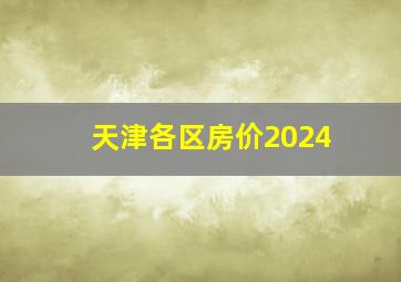 天津各区房价2024