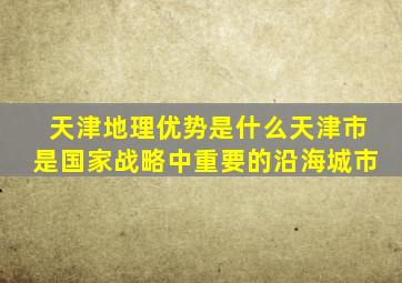 天津地理优势是什么天津市是国家战略中重要的沿海城市