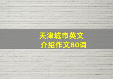 天津城市英文介绍作文80词