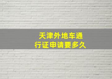 天津外地车通行证申请要多久