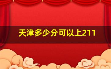 天津多少分可以上211