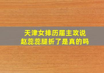 天津女排历届主攻说赵蕊蕊腿折了是真的吗