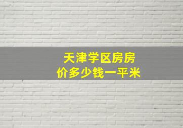 天津学区房房价多少钱一平米