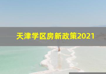 天津学区房新政策2021