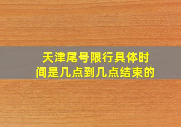 天津尾号限行具体时间是几点到几点结束的