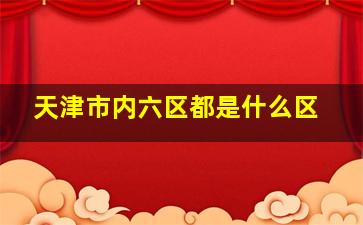 天津市内六区都是什么区