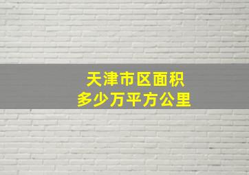 天津市区面积多少万平方公里