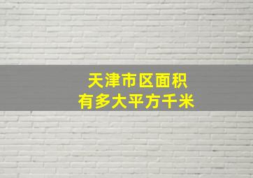 天津市区面积有多大平方千米