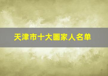 天津市十大画家人名单