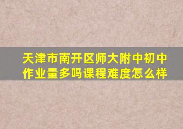 天津市南开区师大附中初中作业量多吗课程难度怎么样