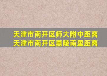 天津市南开区师大附中距离天津市南开区嘉陵南里距离