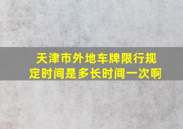 天津市外地车牌限行规定时间是多长时间一次啊