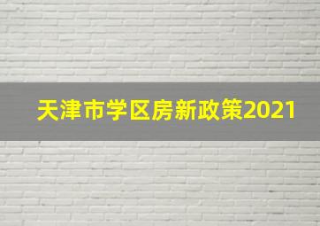 天津市学区房新政策2021