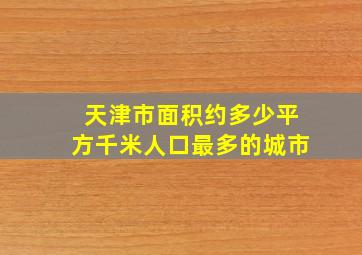 天津市面积约多少平方千米人口最多的城市