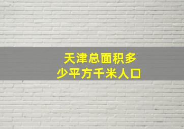 天津总面积多少平方千米人口