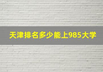 天津排名多少能上985大学