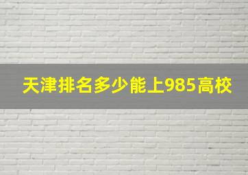 天津排名多少能上985高校