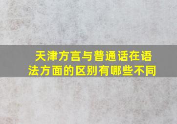 天津方言与普通话在语法方面的区别有哪些不同