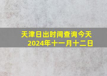 天津日出时间查询今天2024年十一月十二日