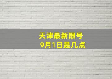 天津最新限号9月1日是几点