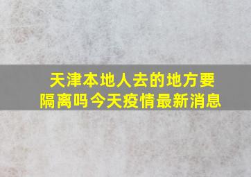 天津本地人去的地方要隔离吗今天疫情最新消息