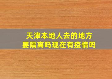 天津本地人去的地方要隔离吗现在有疫情吗