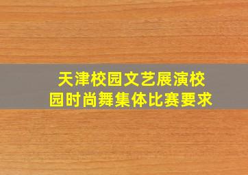 天津校园文艺展演校园时尚舞集体比赛要求