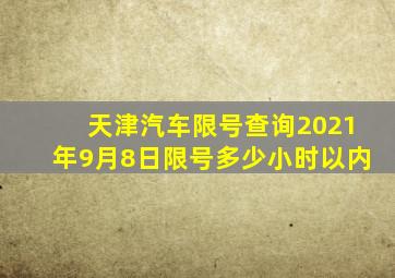 天津汽车限号查询2021年9月8日限号多少小时以内