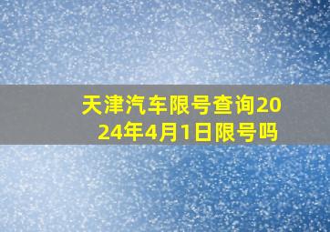 天津汽车限号查询2024年4月1日限号吗