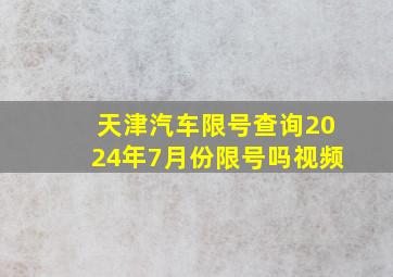 天津汽车限号查询2024年7月份限号吗视频