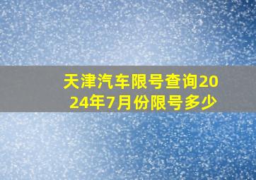 天津汽车限号查询2024年7月份限号多少