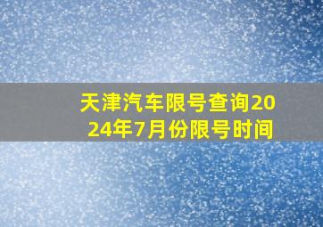 天津汽车限号查询2024年7月份限号时间